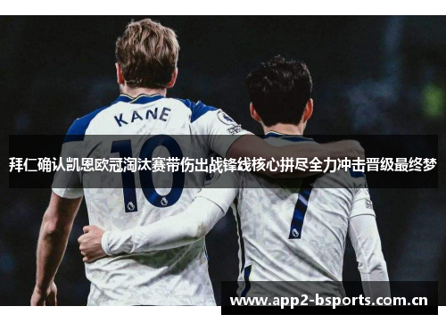 拜仁确认凯恩欧冠淘汰赛带伤出战锋线核心拼尽全力冲击晋级最终梦 拜仁确认凯恩欧冠淘汰赛带伤出战锋线核心拼尽全力冲击晋级最终梦