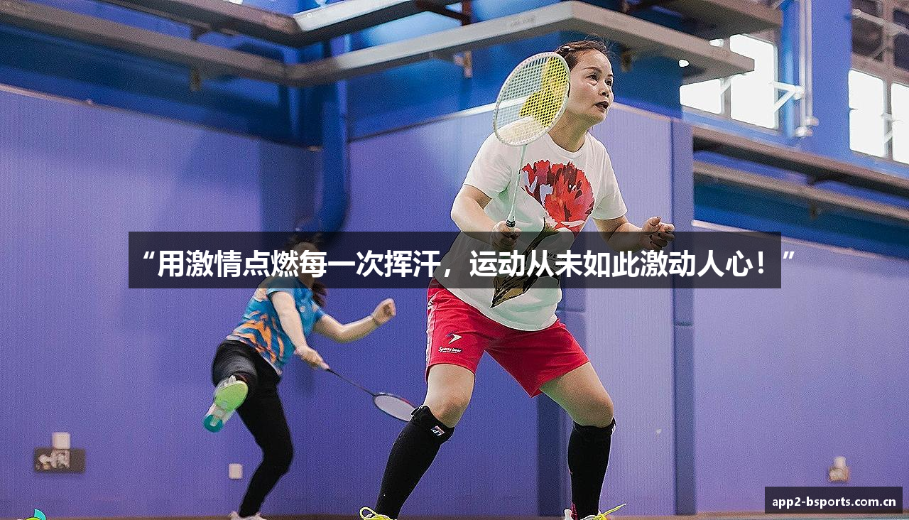 “用激情点燃每一次挥汗，运动从未如此激动人心！”